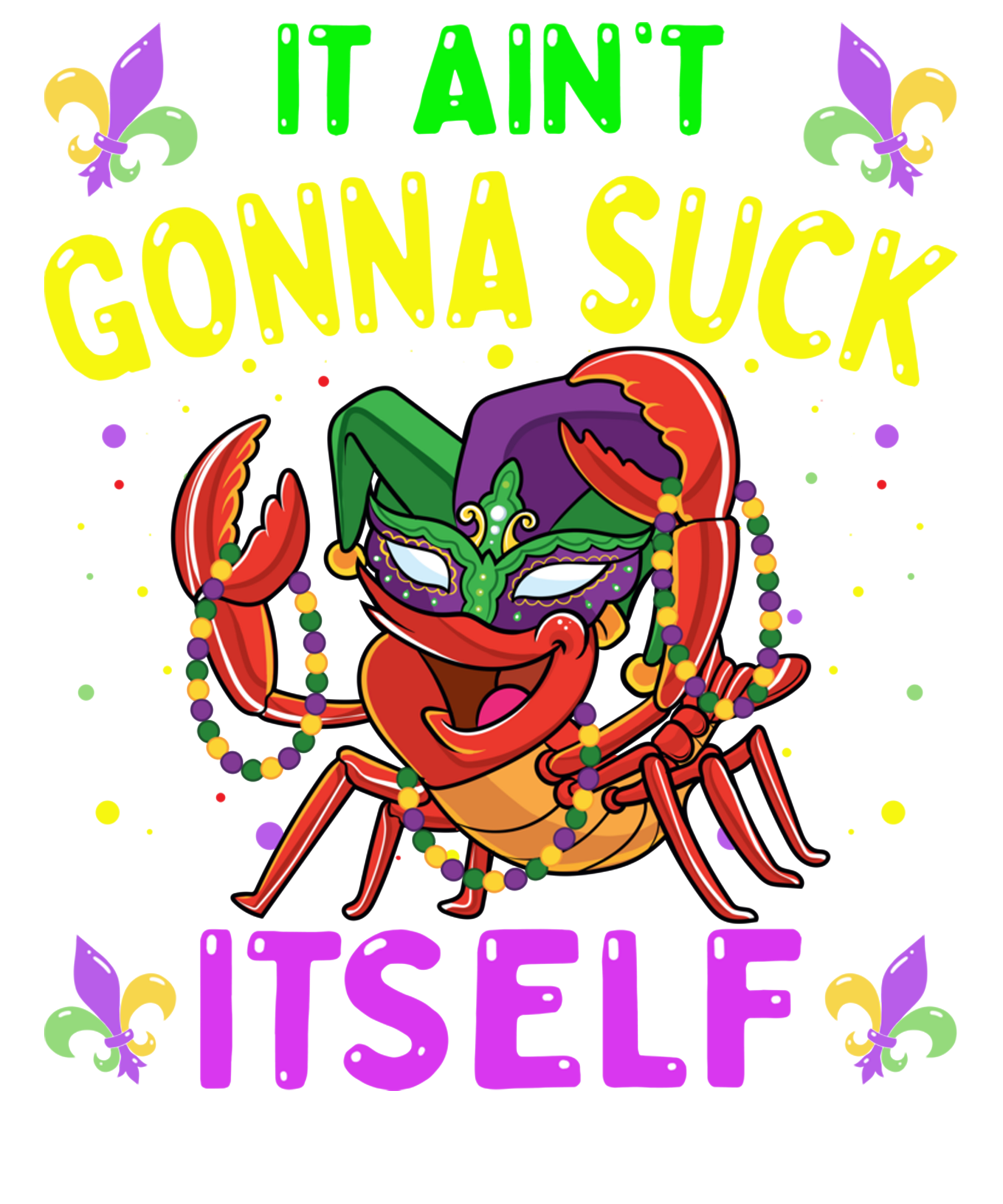 Mardi Gras 481 - It Aint Gonna Suck Itself Crawfish Funny Mardi Gras