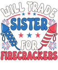 4th of July 457 - Or 07062025 Vtn Will Trade Sister For Firecrackers Funny 4th Of July