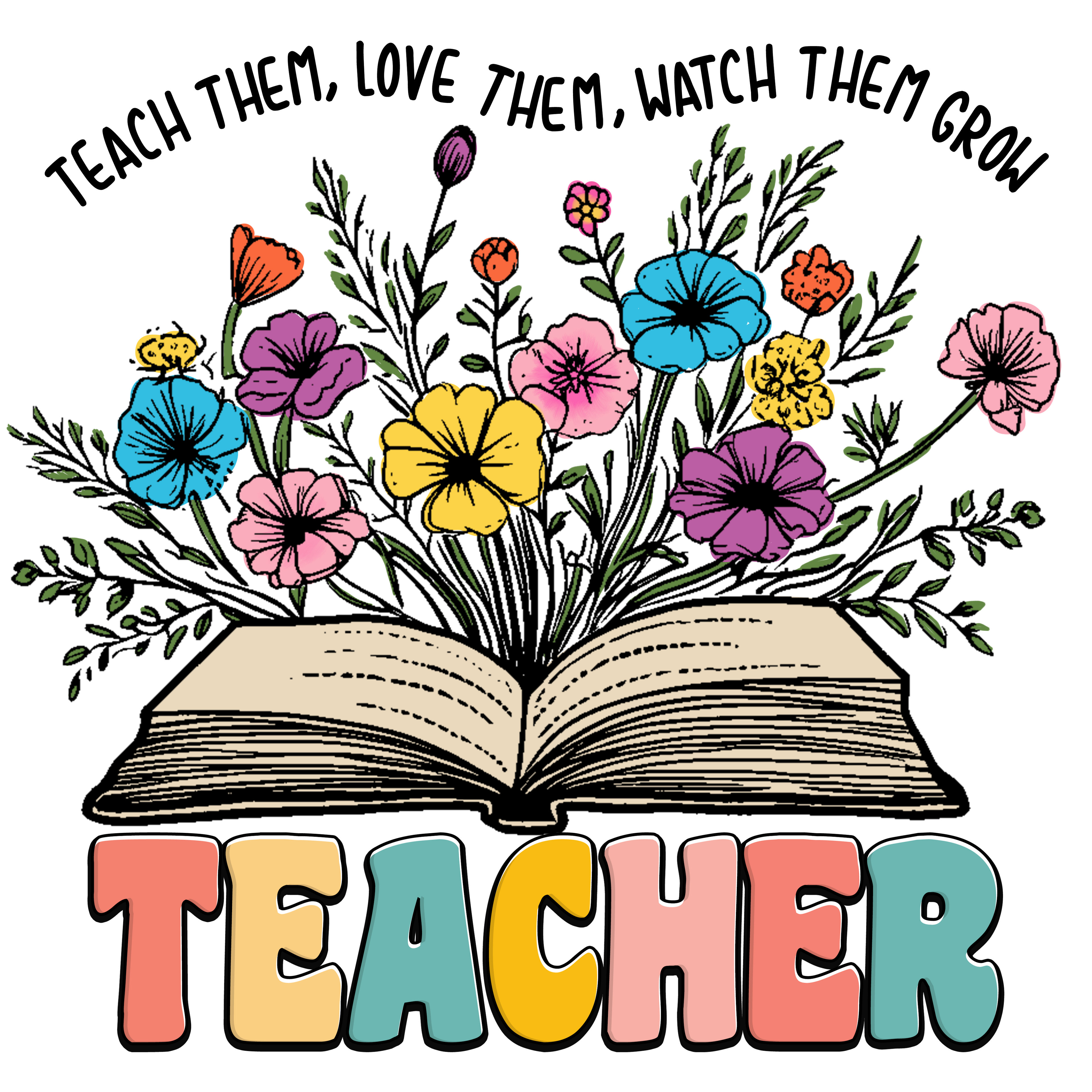 Back to School 406 - Teach Them, Love Them, Watch Them Grow Teacher