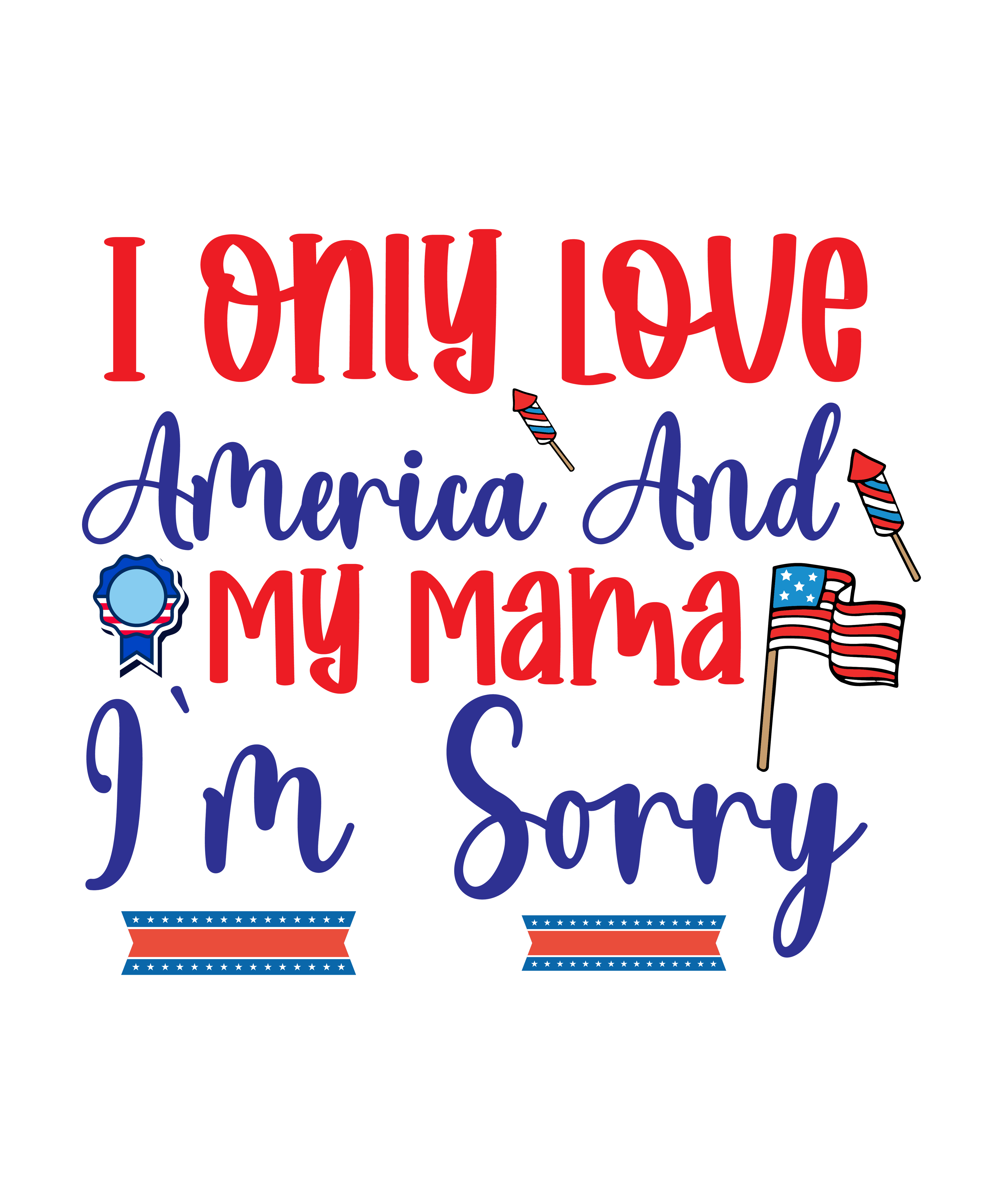 4th of July 377 - I Only Love America And My Mama I'M Sorry 01