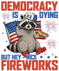 4th of July 437 - Or 05062025 Vtn Democracy Is Dying But Hey Nice Fireworks 4th Of July Raccoon