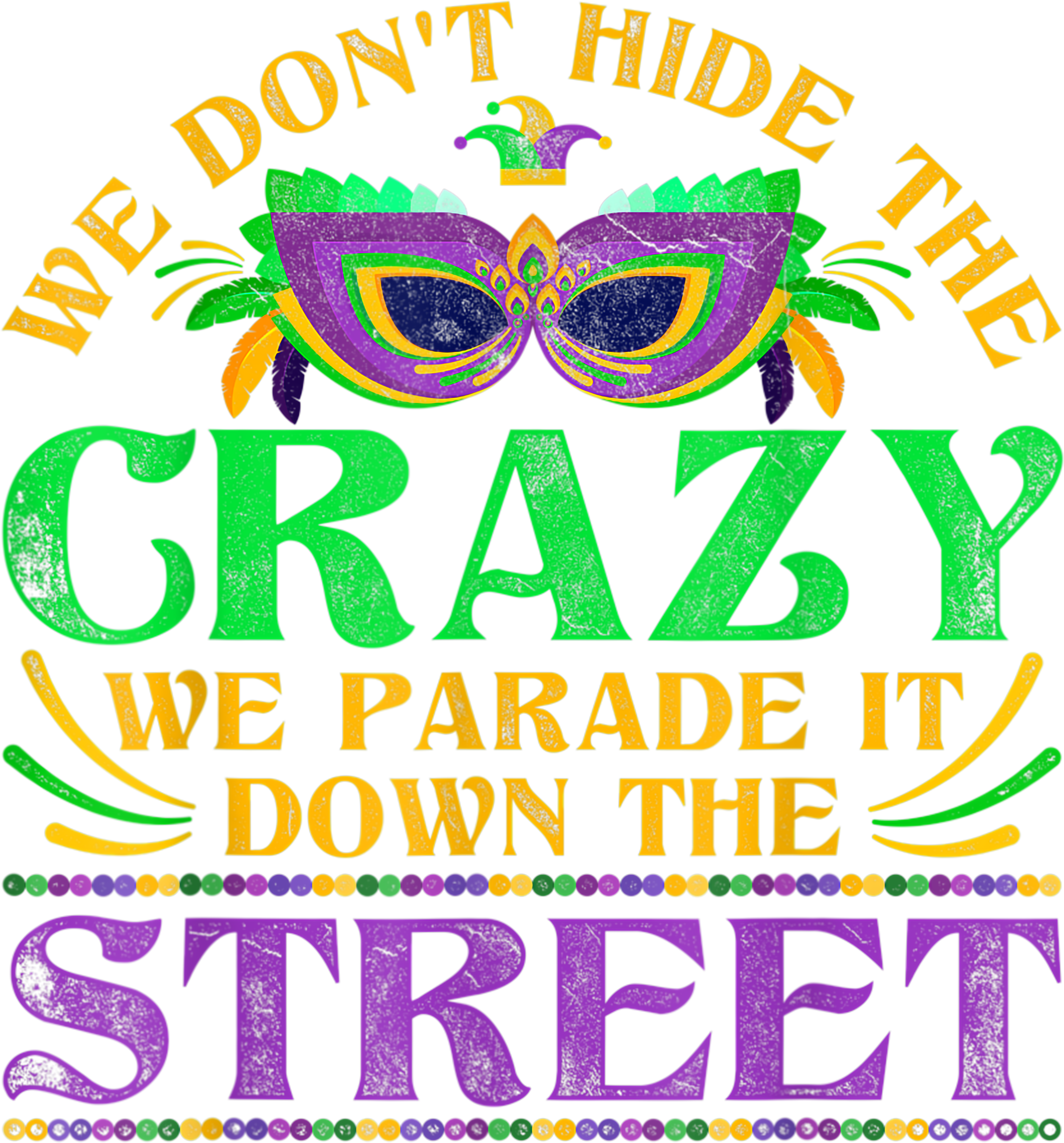 Mardi Gras 1038 - We Dont Hide The Crazy We Parade It Mardi Gras T Shirt